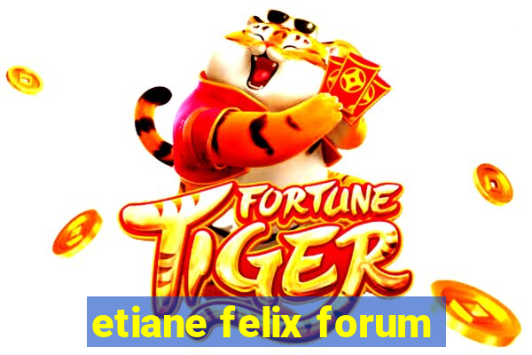 etiane felix forum